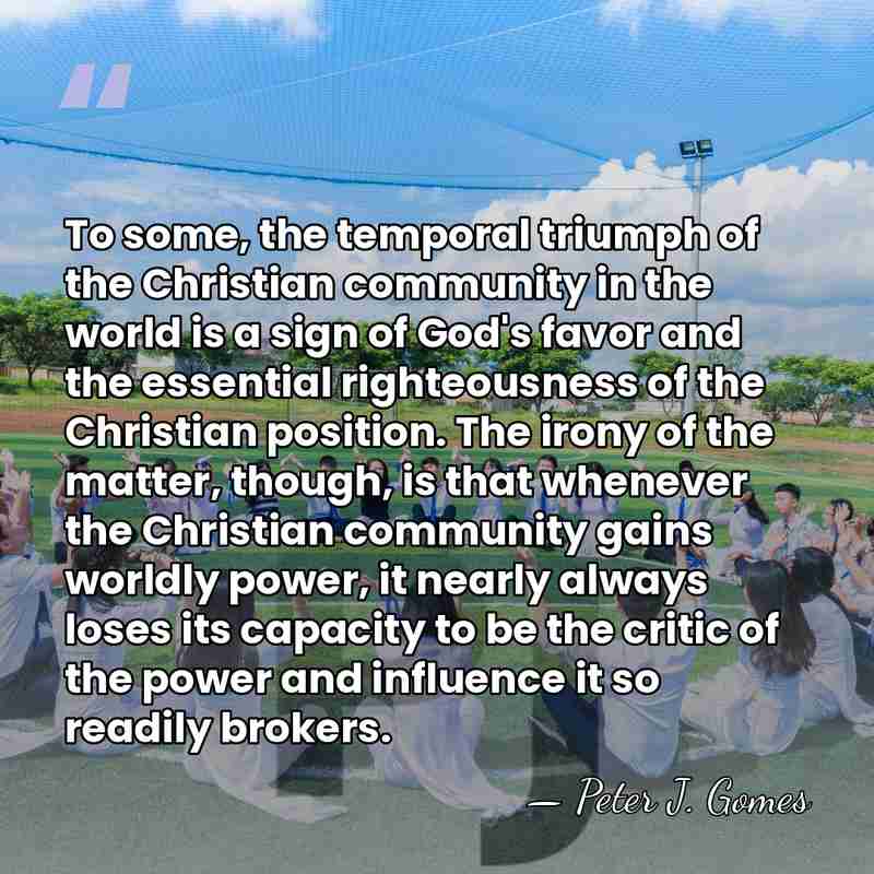 To some, the temporal triumph of the Christian community in the world&hellip; - Peter J. Gomes