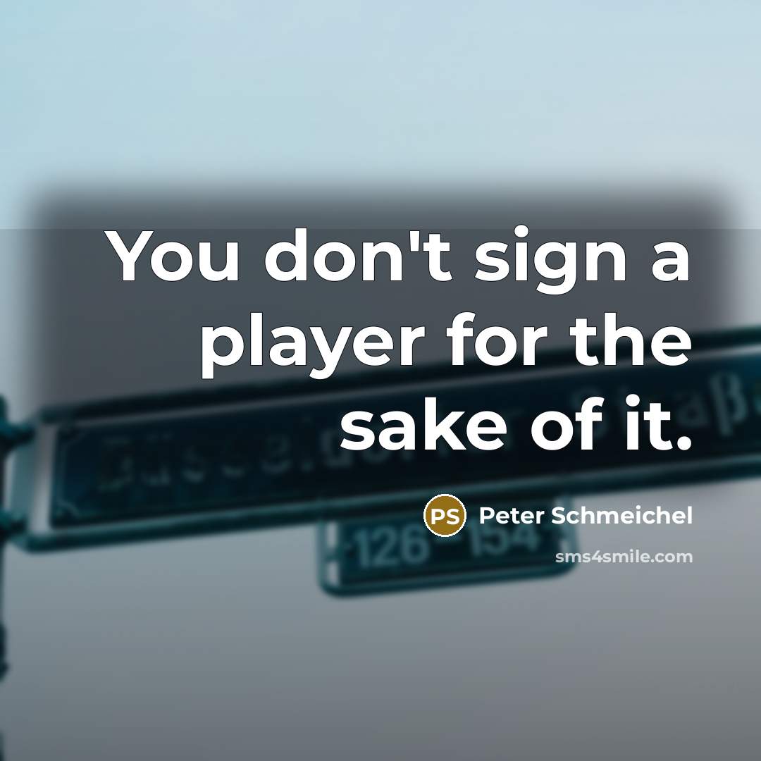 “You don't sign a player for the sake of it.” quote by Peter Schmeichel