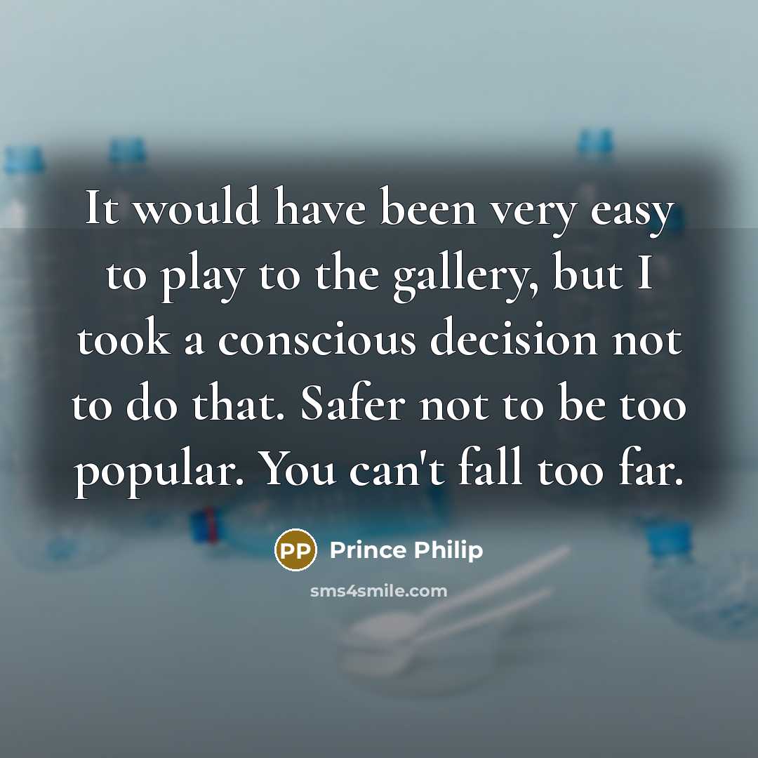 “It would have been very easy to play to the…” quote by Prince Philip