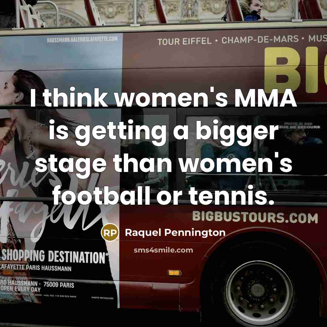 “I think women's MMA is getting a bigger stage than…” quote by Raquel Pennington