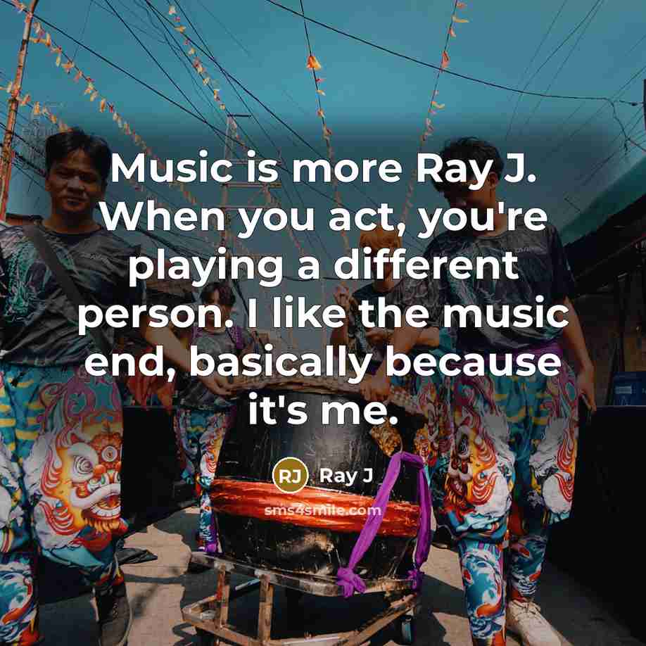 “Music is more Ray J. When you act, you're playing…” quote by Ray J