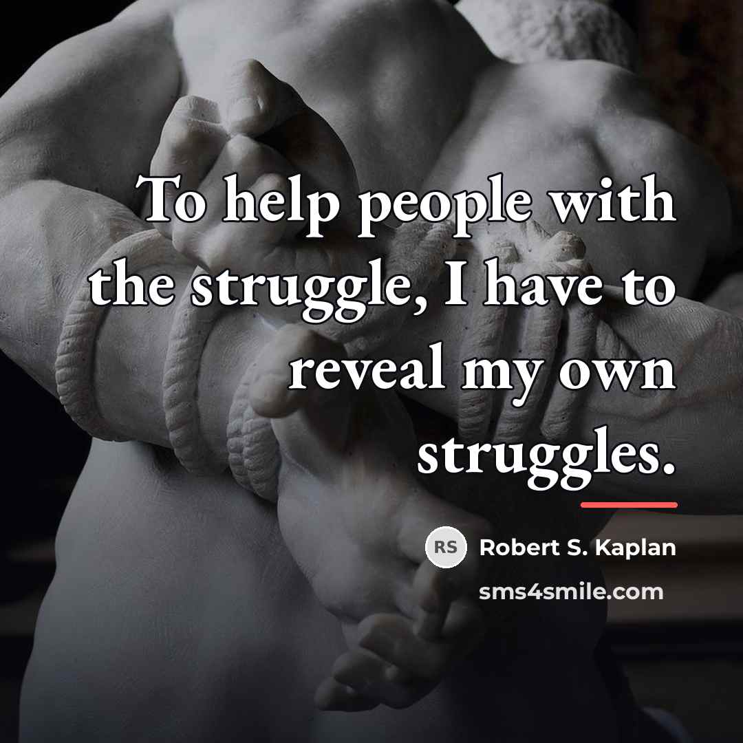 “To help people with the struggle, I have to reveal…” quote by Robert S. Kaplan