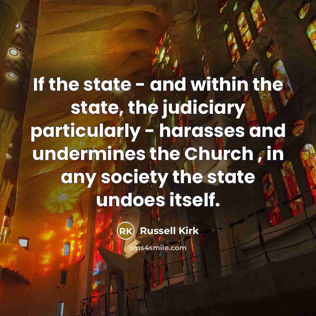 “If the state - and within the state, the judiciary…” quote by Russell Kirk