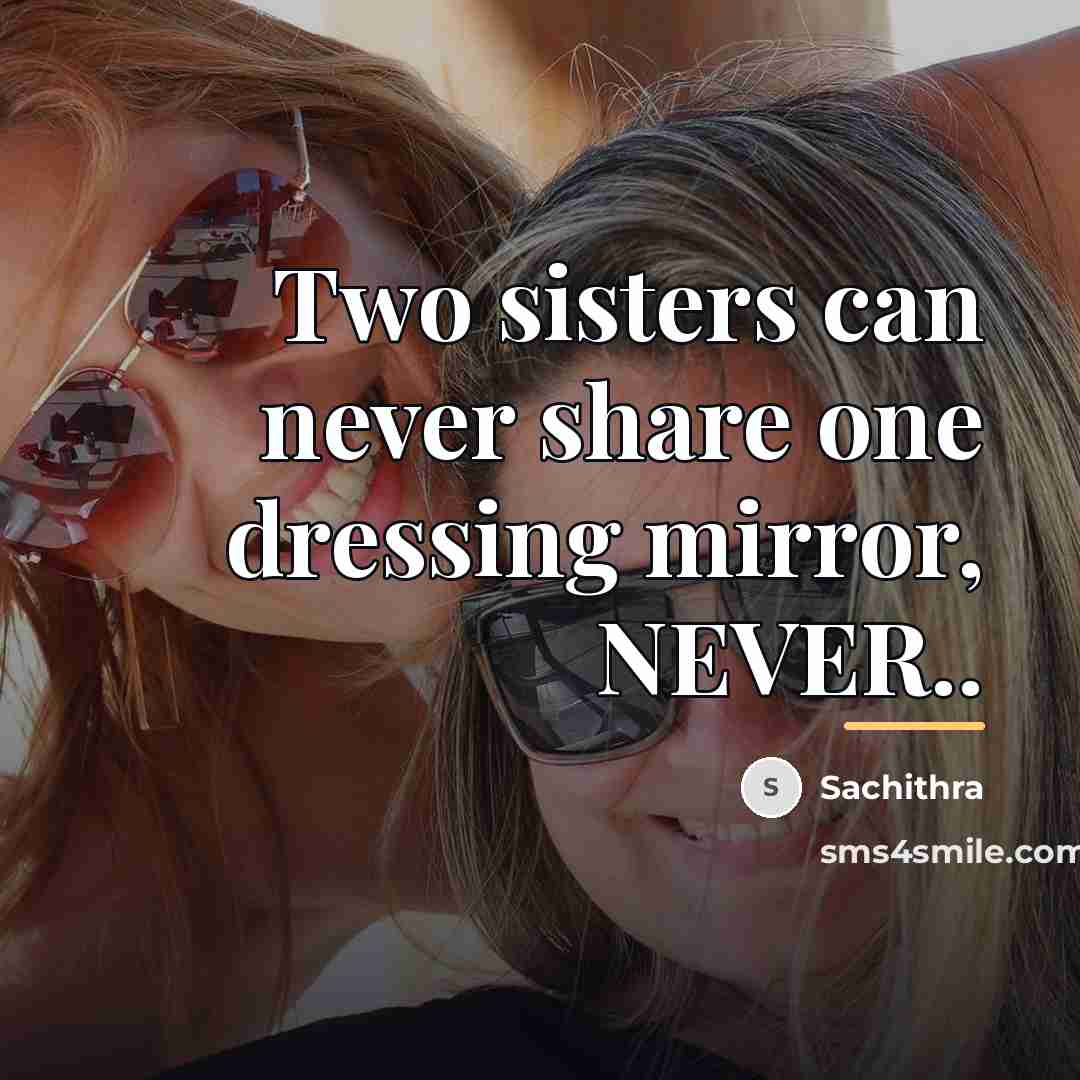 “Two sisters can never share one dressing mirror, NEVER..…” quote by Sachithra