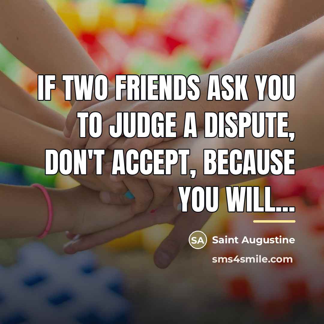 “If two friends ask you to judge a dispute, don't…” quote by Saint Augustine