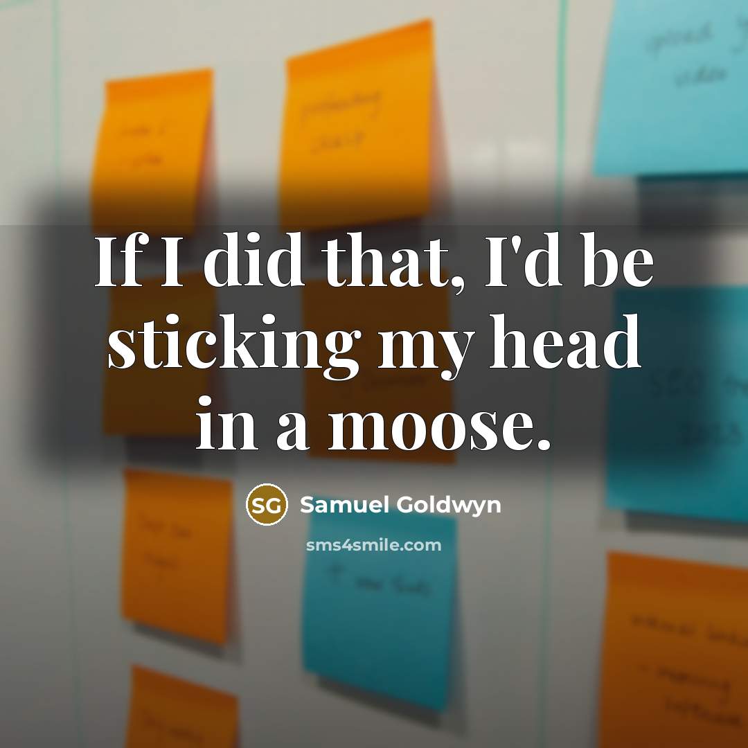 “If I did that, I'd be sticking my head in…” quote by Samuel Goldwyn
