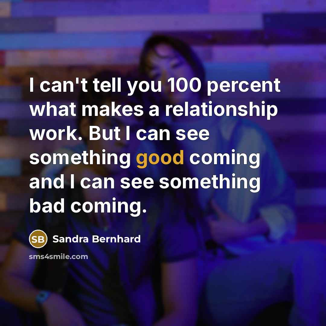 “I can't tell you 100 percent what makes a relationship…” quote by Sandra Bernhard