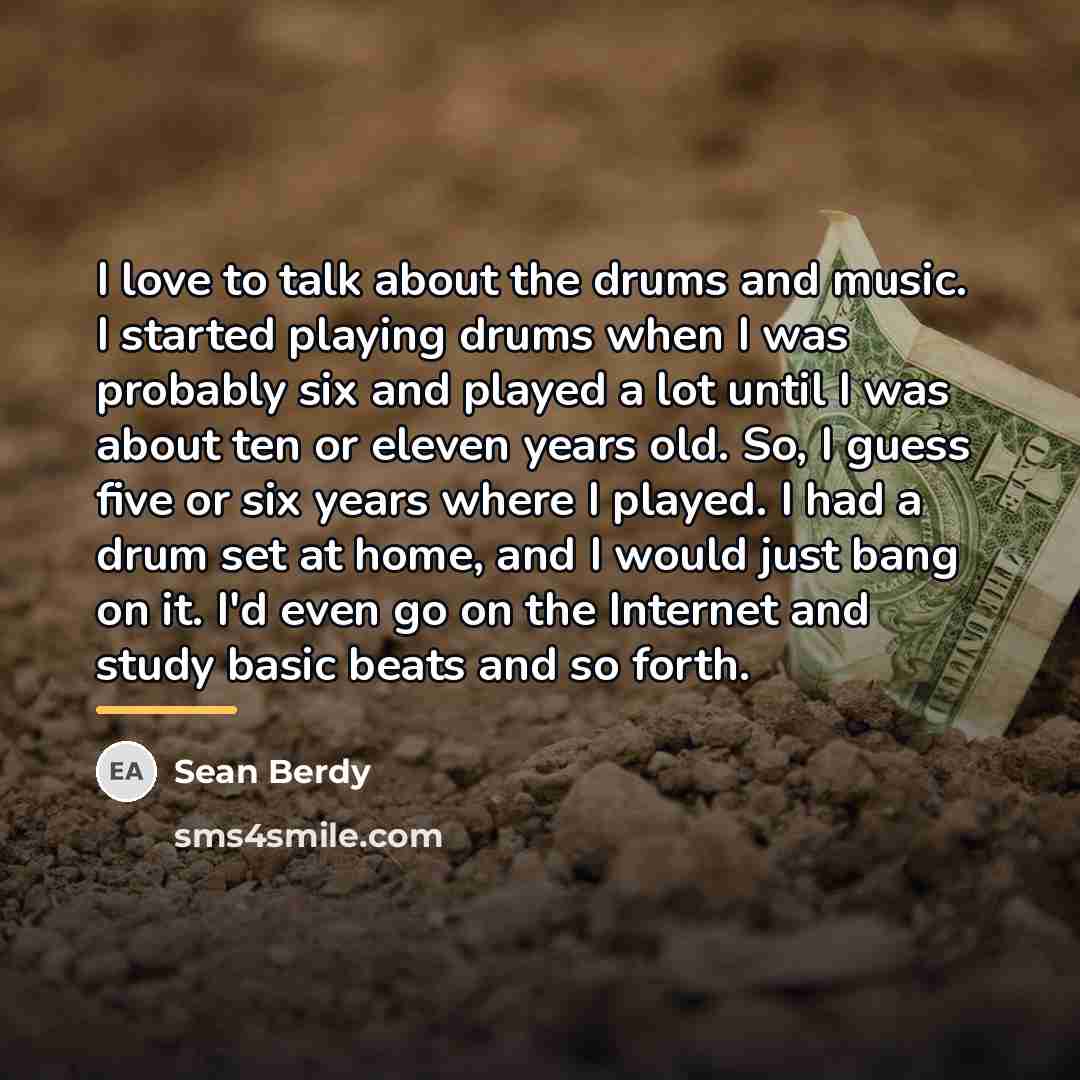 “I love to talk about the drums and music. I…” quote by Sean Berdy