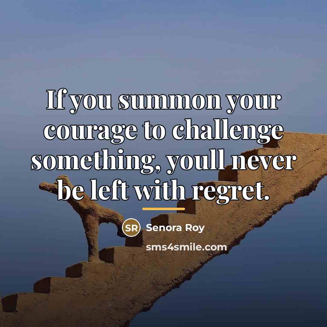 “If you summon your courage to challenge something, youll never…” quote by Senora Roy
