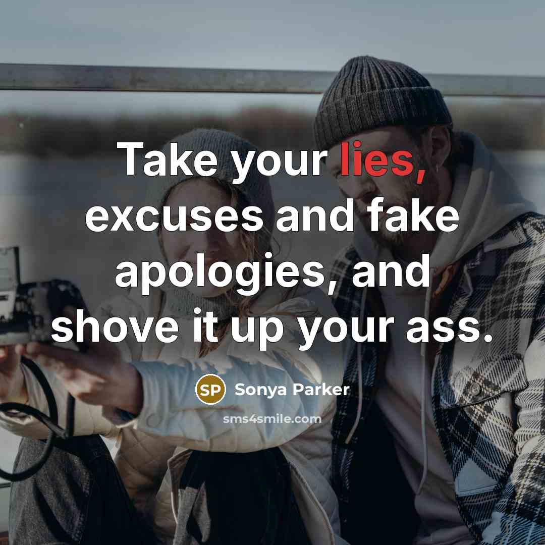 “Take your lies, excuses and fake apologies, and shove it…” quote by SONYA PARKER