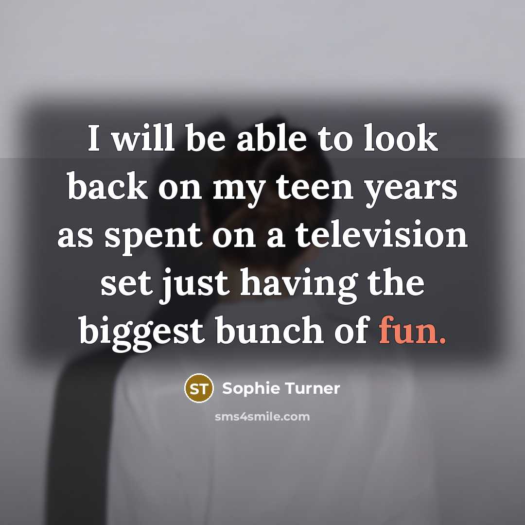 “I will be able to look back on my teen…” quote by Sophie Turner