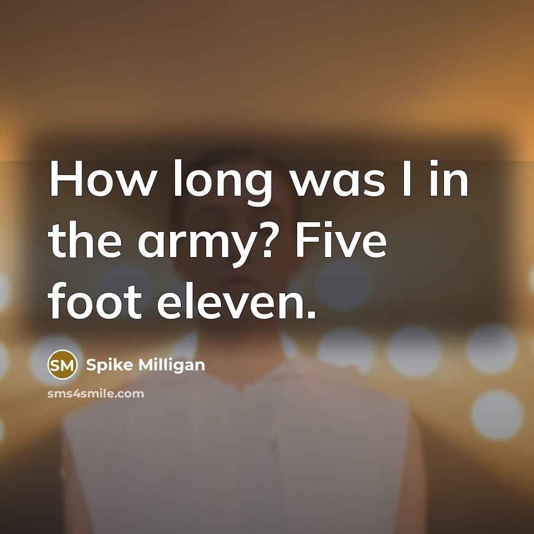 “How long was I in the army? Five foot eleven.…” quote by Spike Milligan