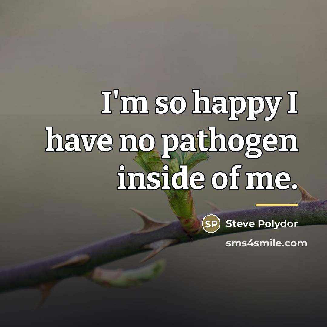“I'm so happy I have no pathogen inside of me.…” quote by Steve Polydor