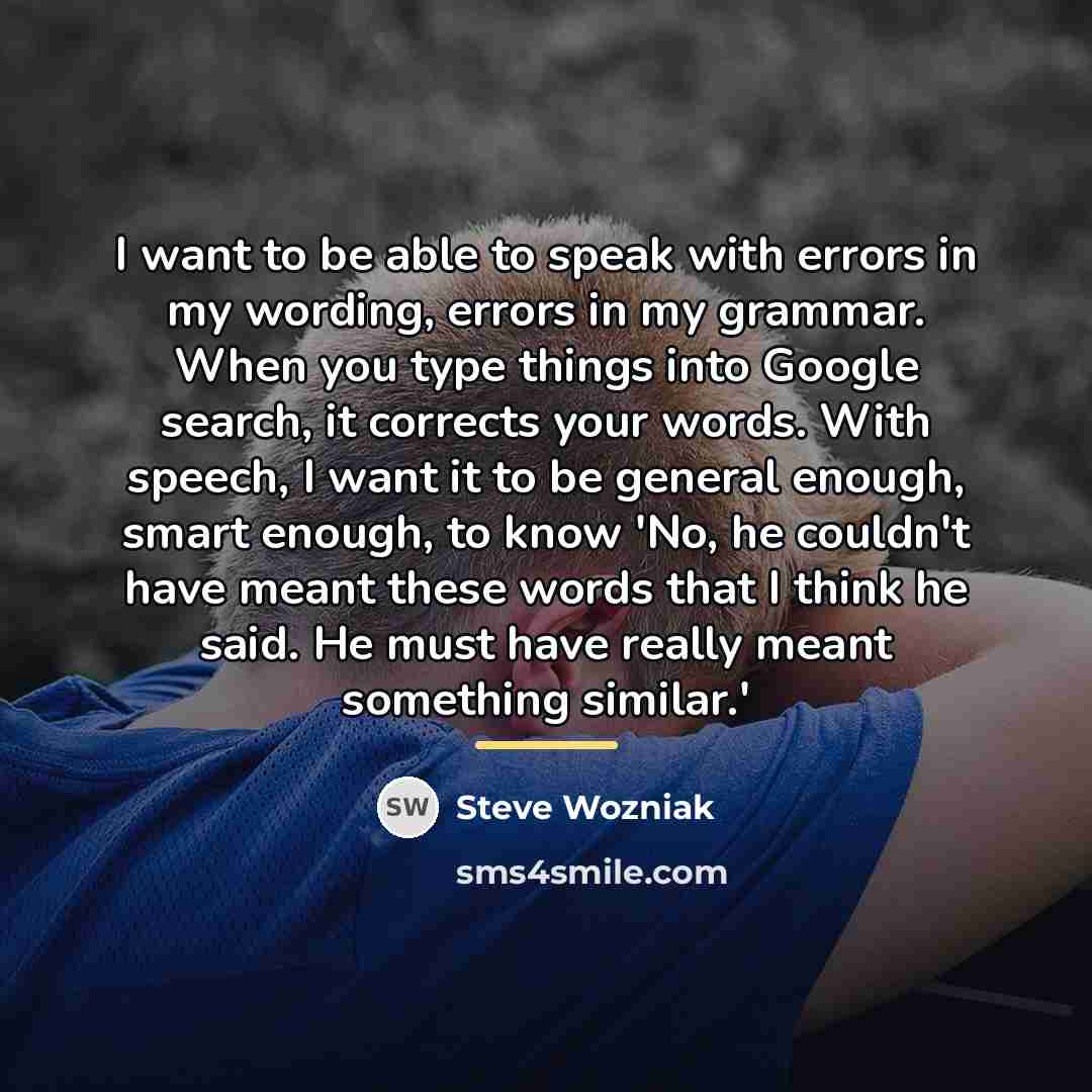 “I want to be able to speak with errors in…” quote by Steve Wozniak