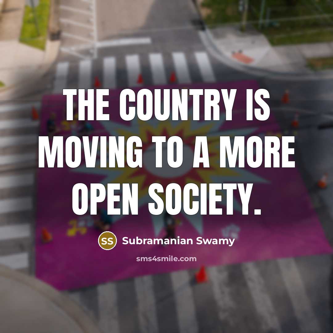“The country is moving to a more open society.…” quote by Subramanian Swamy