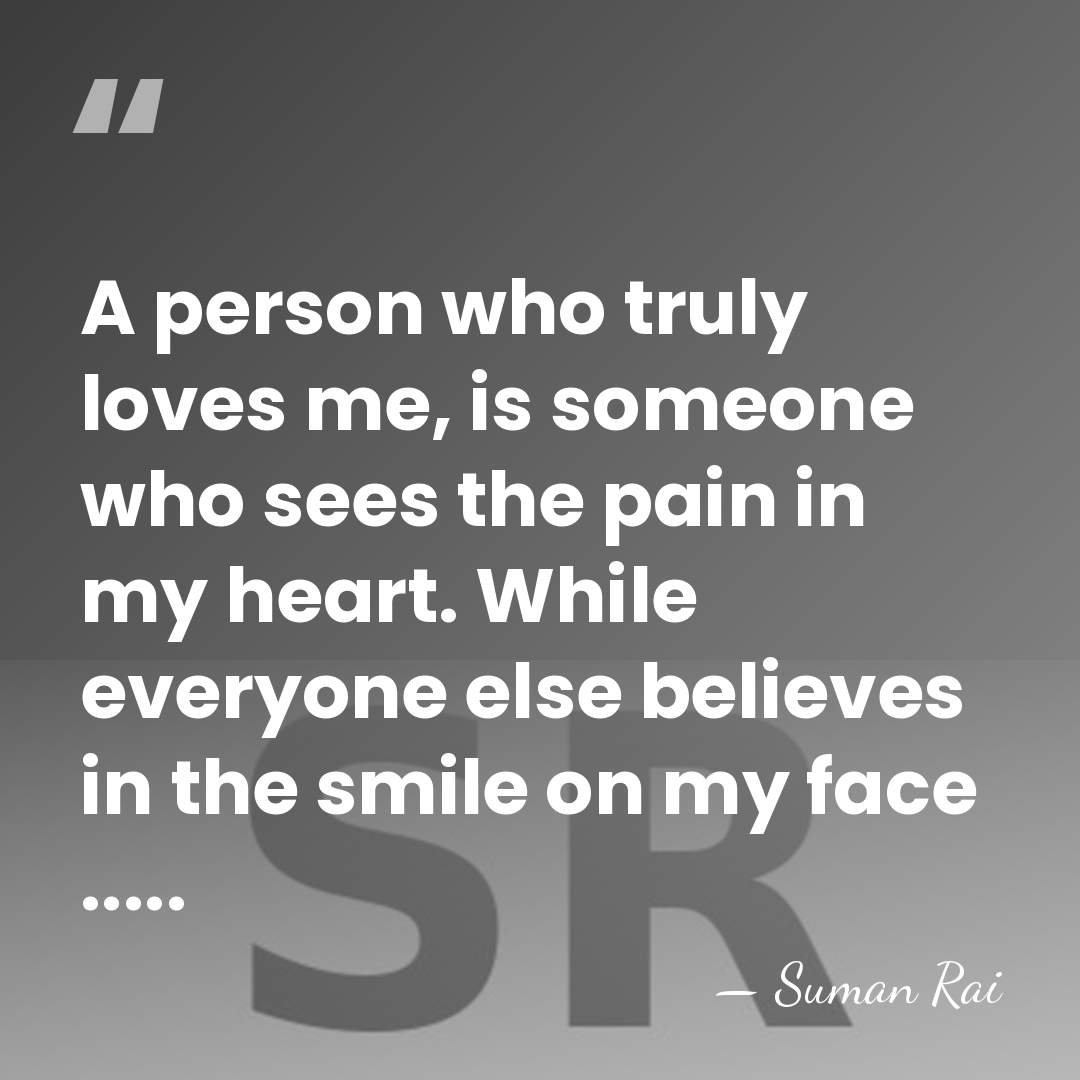 A person who truly loves me, is someone who sees the pain&hellip; - Suman Rai