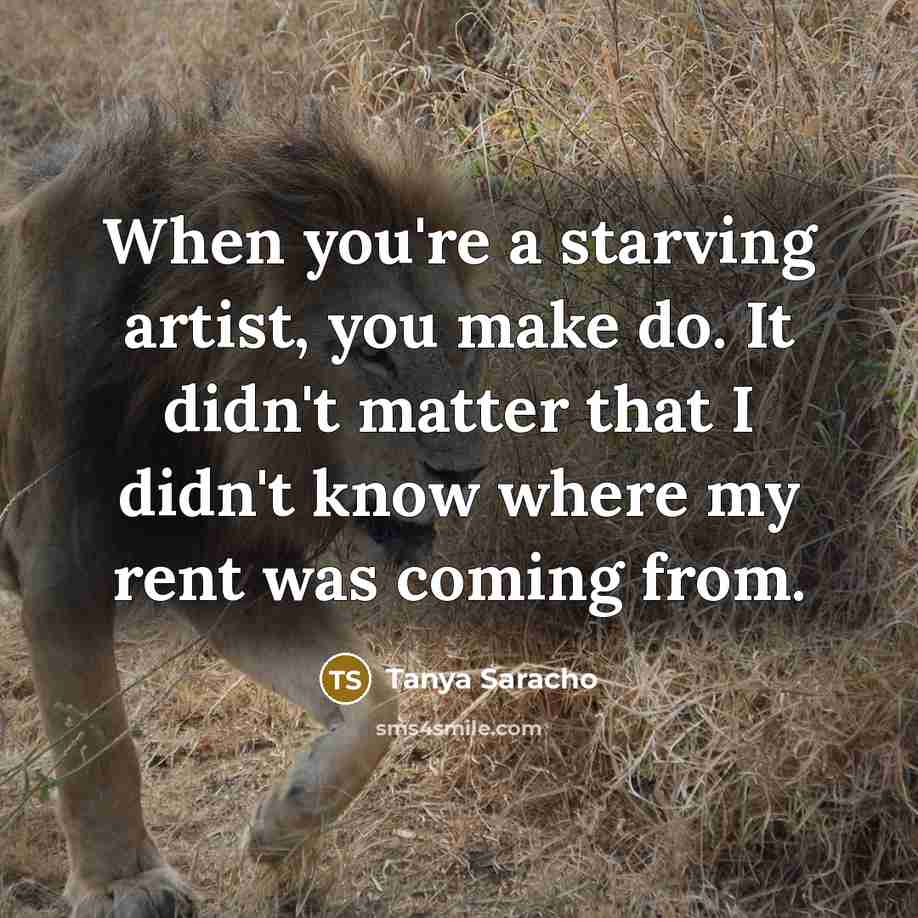 “When you're a starving artist, you make do. It didn't…” quote by Tanya Saracho