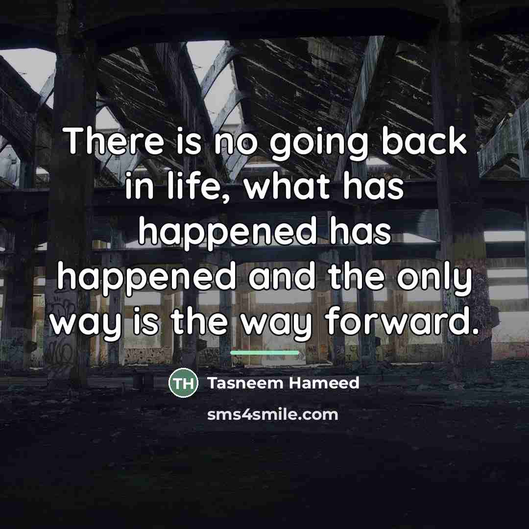 “There is no going back in life, what has happened…” quote by Tasneem Hameed
