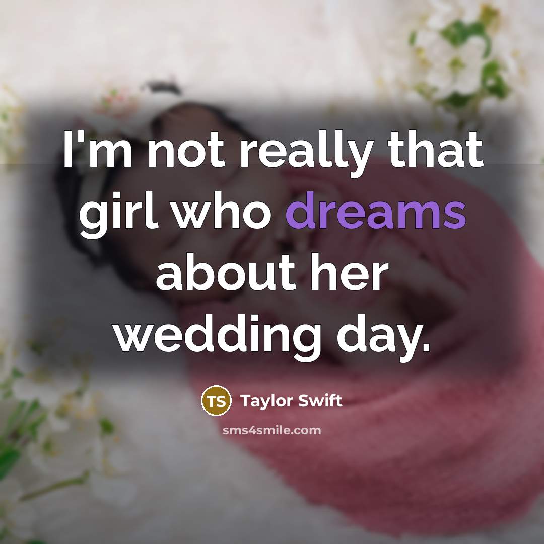 “I'm not really that girl who dreams about her wedding…” quote by Taylor Swift