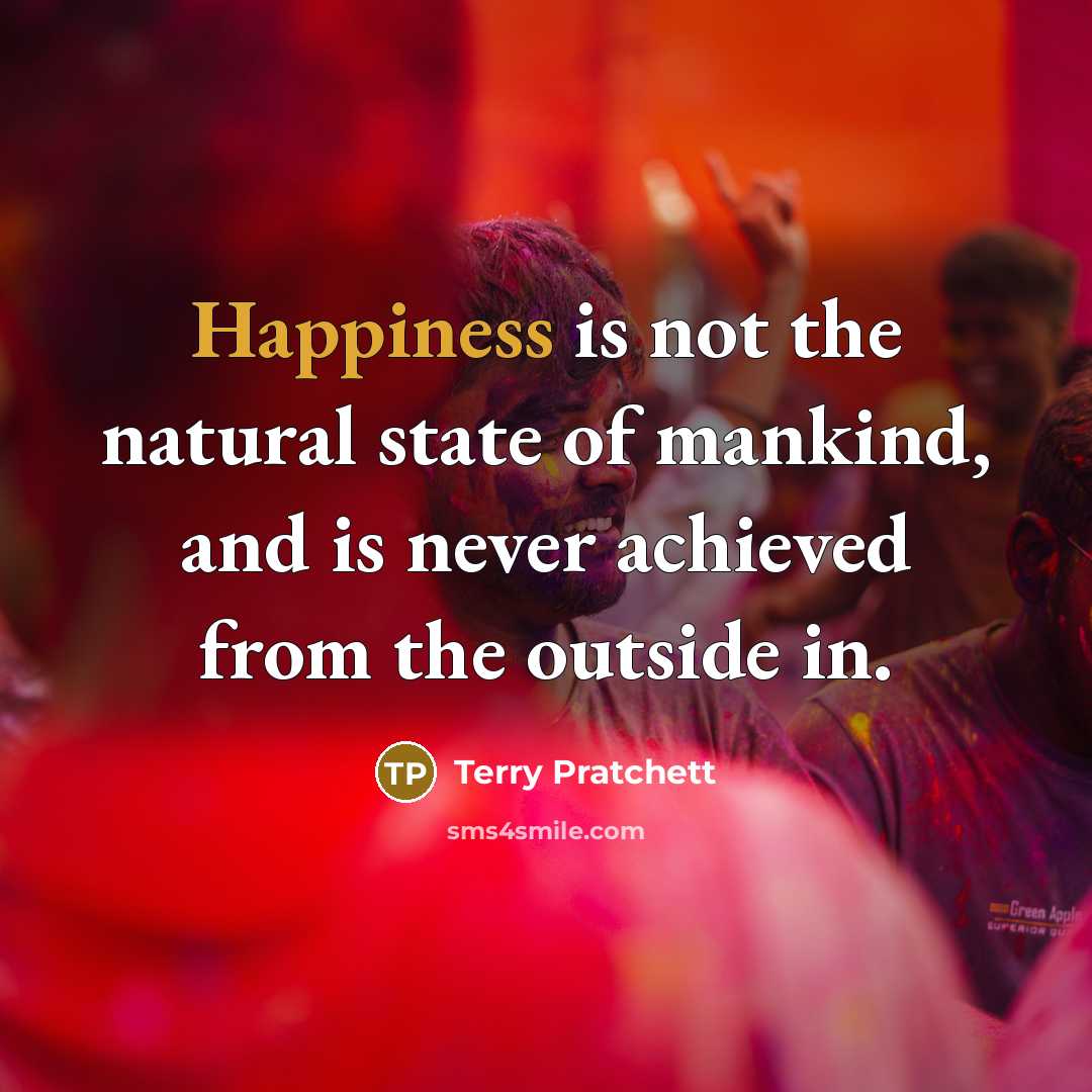 “Happiness is not the natural state of mankind, and is…” quote by Terry Pratchett
