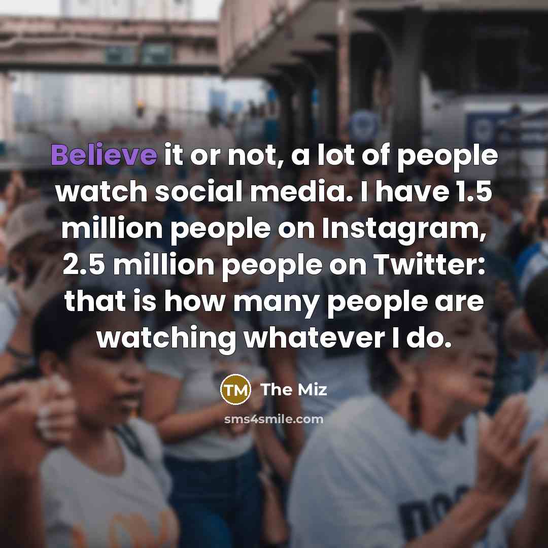 “Believe it or not, a lot of people watch social…” quote by The Miz