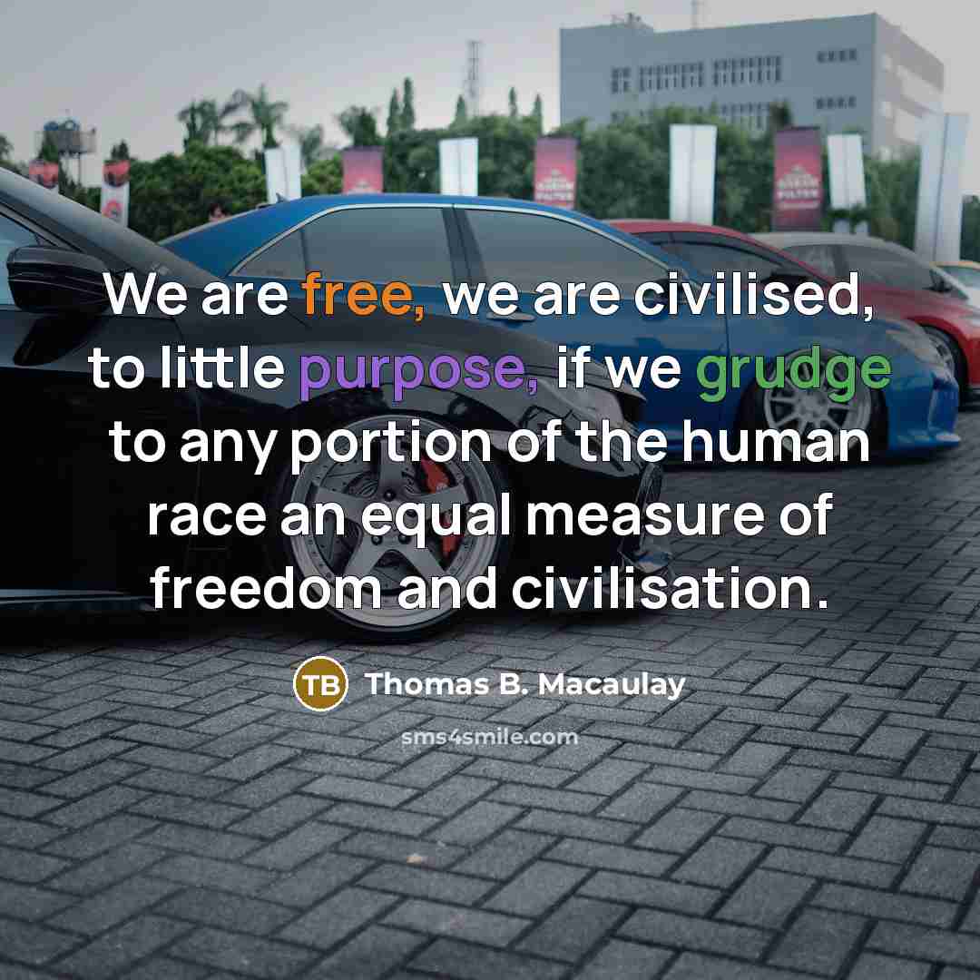 “We are free, we are civilised, to little purpose, if…” quote by Thomas B. Macaulay