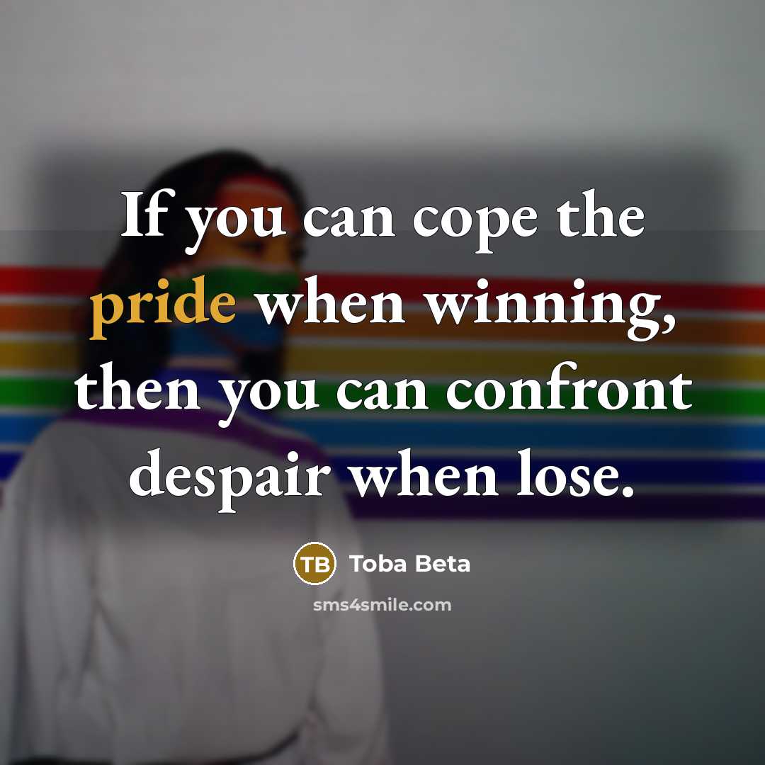 “If you can cope the pride when winning, then you…” quote by Toba Beta