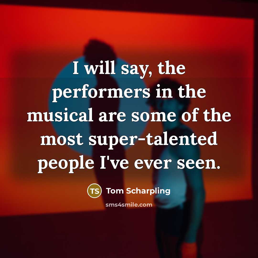 “I will say, the performers in the musical are some of the most super-talented people I've ever seen.” quote by Tom Scharpling