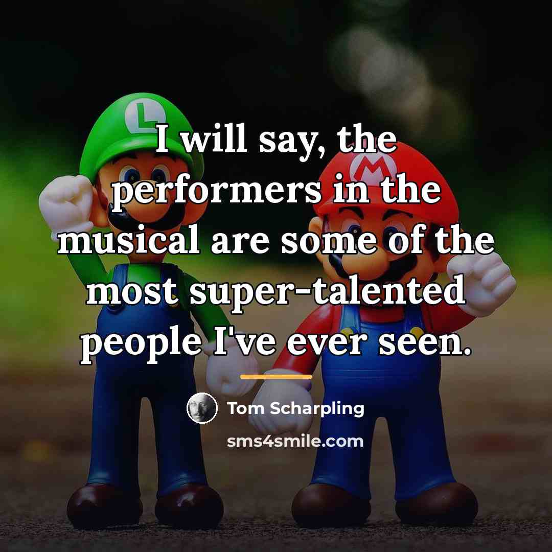 “I will say, the performers in the musical are some…” quote by Tom Scharpling