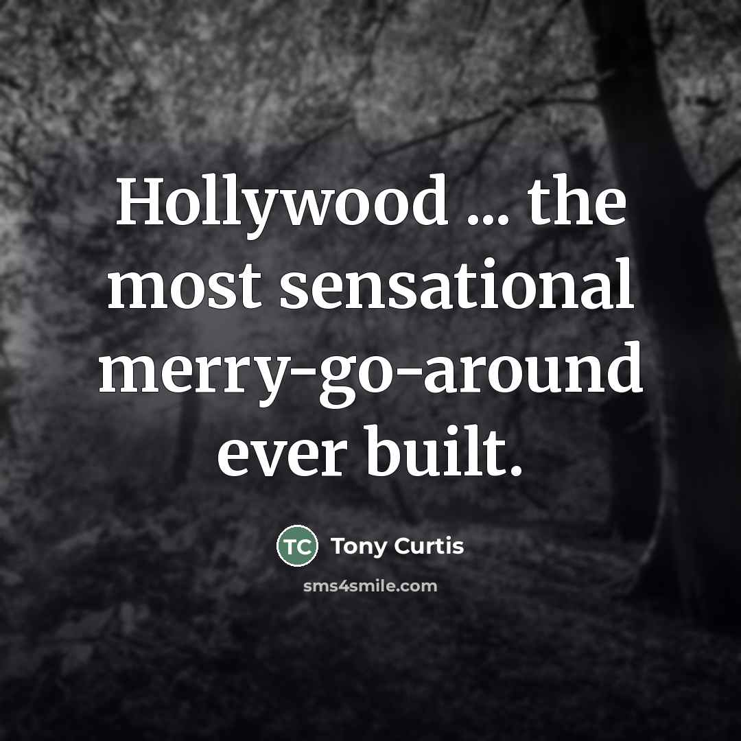 “Hollywood ... the most sensational merry-go-around ever built.…” quote by Tony Curtis