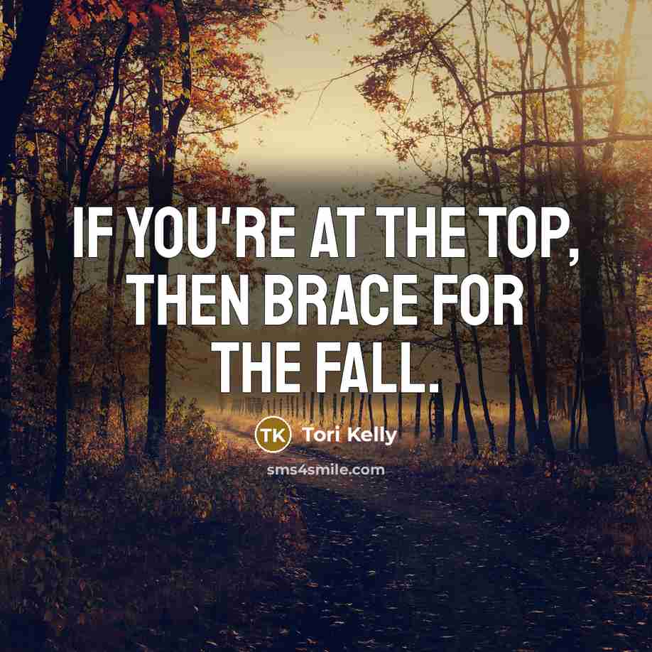 “If you're at the top, then brace for the fall.…” quote by Tori Kelly