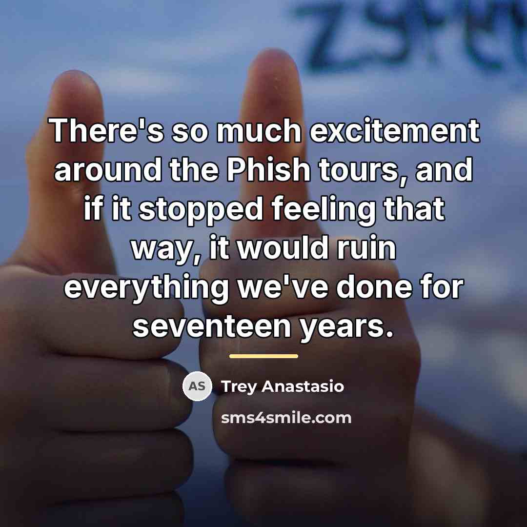 “There's so much excitement around the Phish tours, and if…” quote by Trey Anastasio