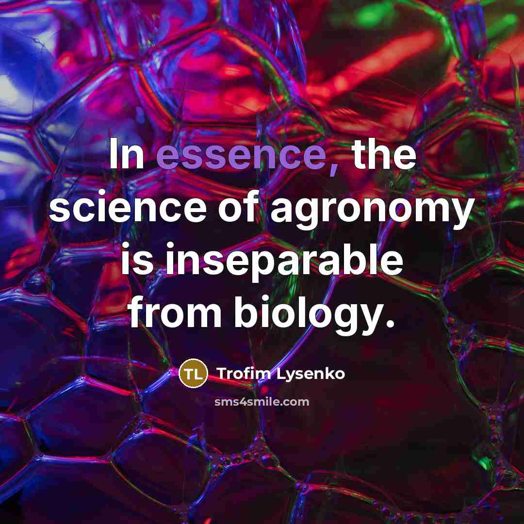 “In essence, the science of agronomy is inseparable from biology.…” quote by Trofim Lysenko