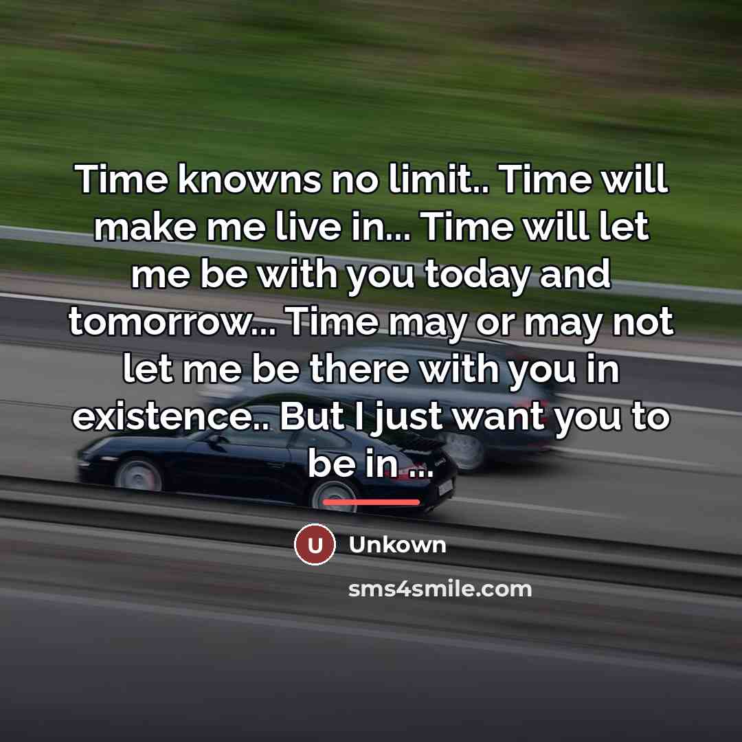 “Time knowns no limit.. Time will make me live in...…” quote by Unkown