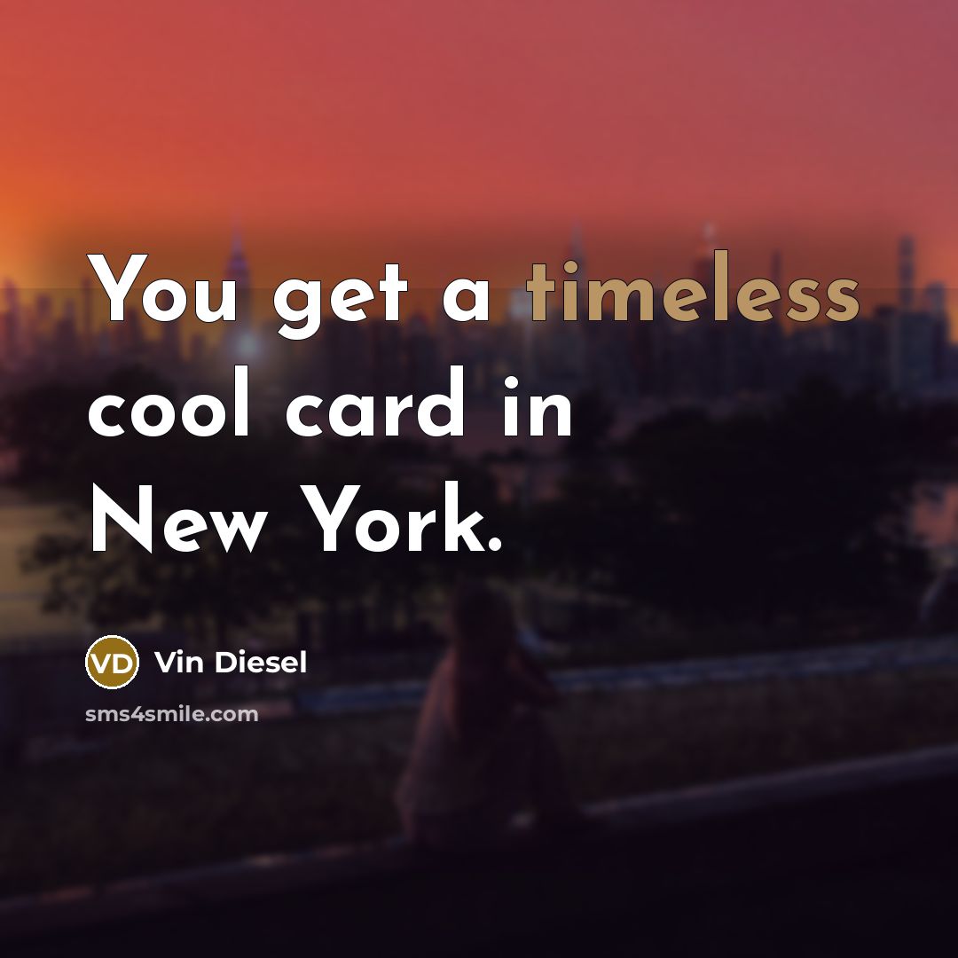 “You get a timeless cool card in New York.…” quote by Vin Diesel