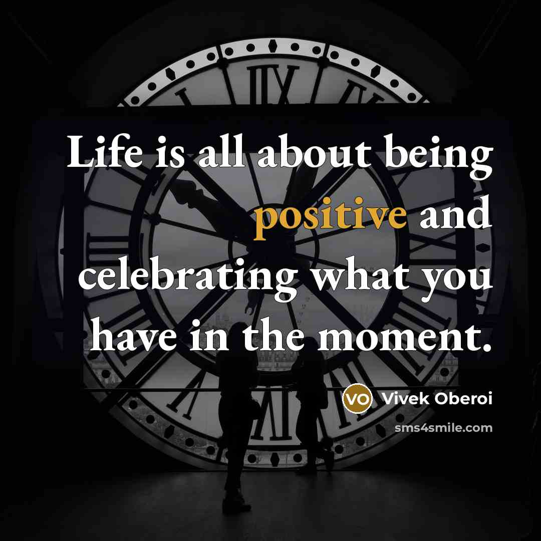 “Life is all about being positive and celebrating what you…” quote by Vivek Oberoi