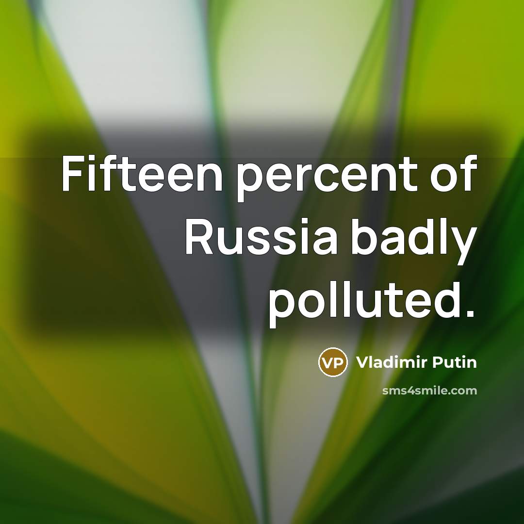 “Fifteen percent of Russia badly polluted.…” quote by Vladimir Putin