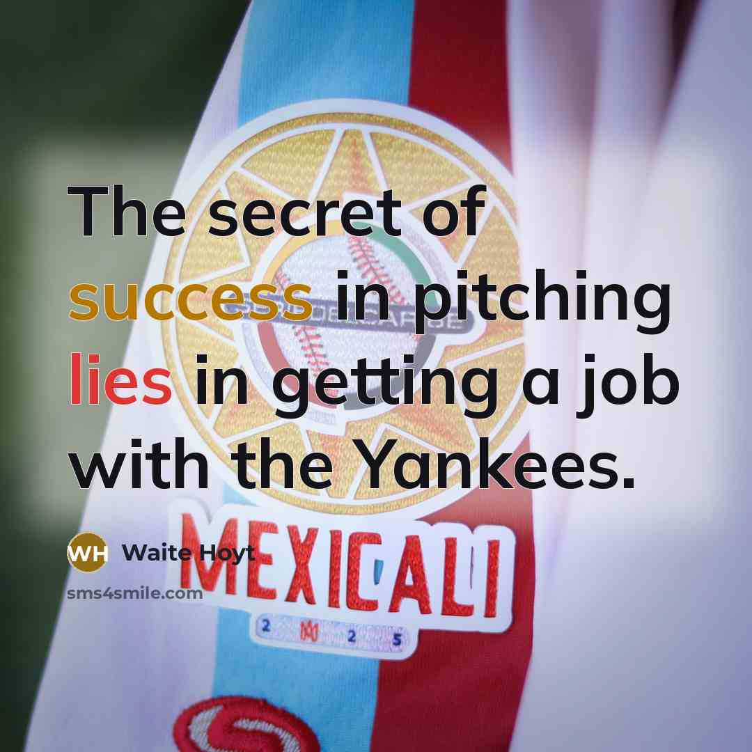 “The secret of success in pitching lies in getting a…” quote by Waite Hoyt
