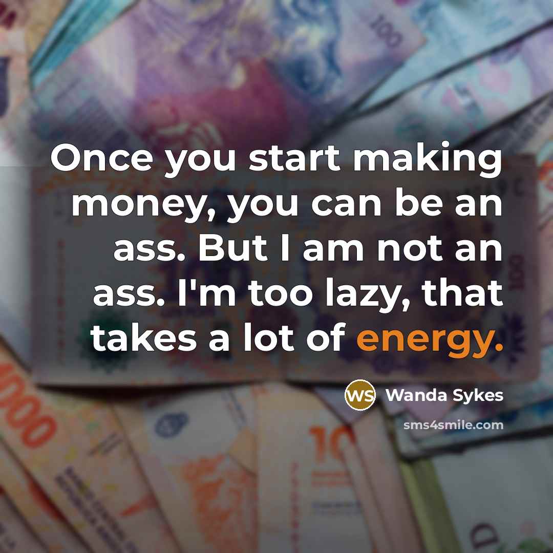 “Once you start making money, you can be an ass.…” quote by Wanda Sykes