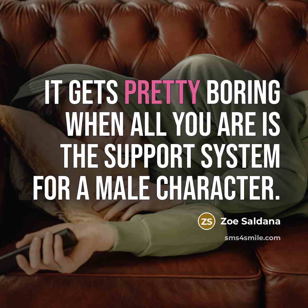 “It gets pretty boring when all you are is the…” quote by Zoe Saldana