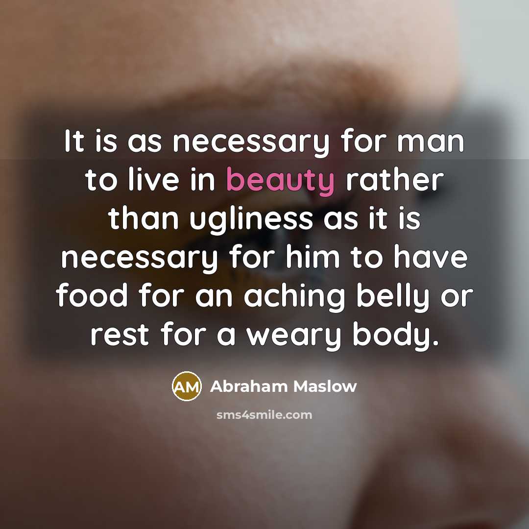 “It is as necessary for man to live in beauty…” quote by Abraham Maslow