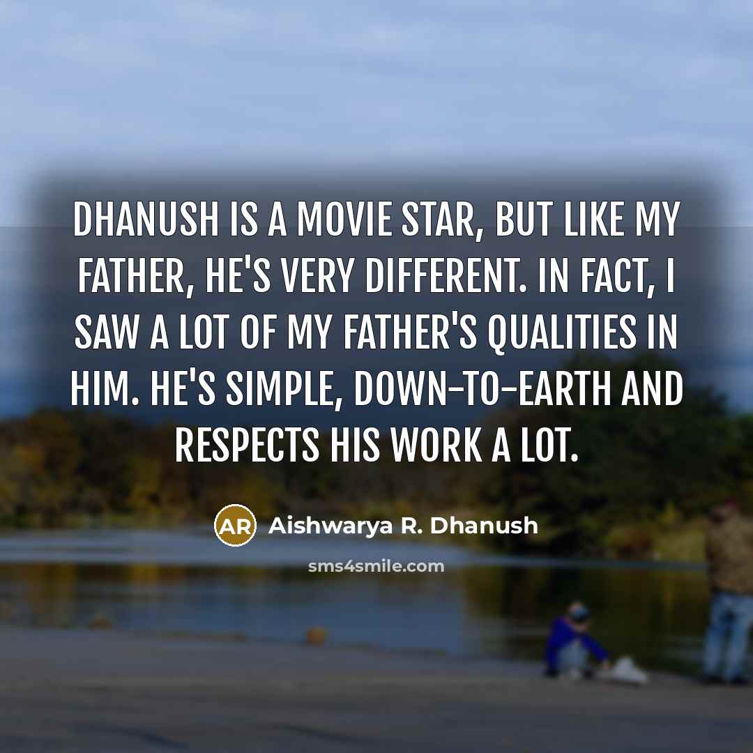 “Dhanush is a movie star, but like my father, he's…” quote by Aishwarya R. Dhanush