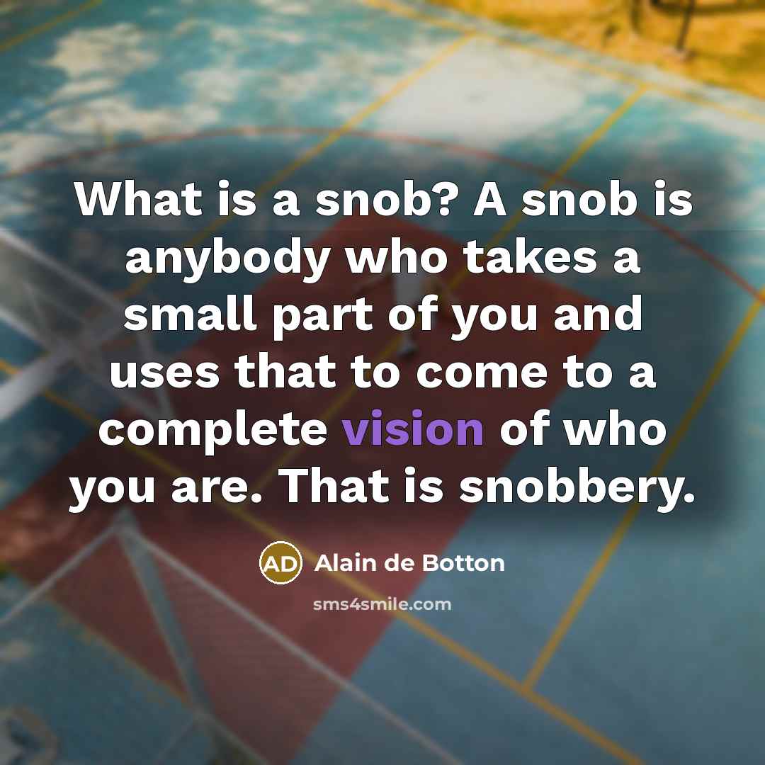 “What is a snob? A snob is anybody who takes…” quote by Alain de Botton