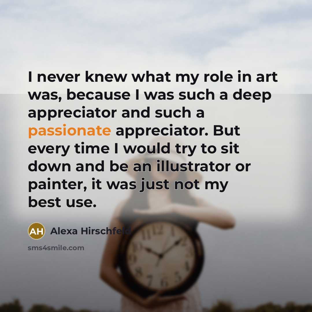 “I never knew what my role in art was, because…” quote by Alexa Hirschfeld