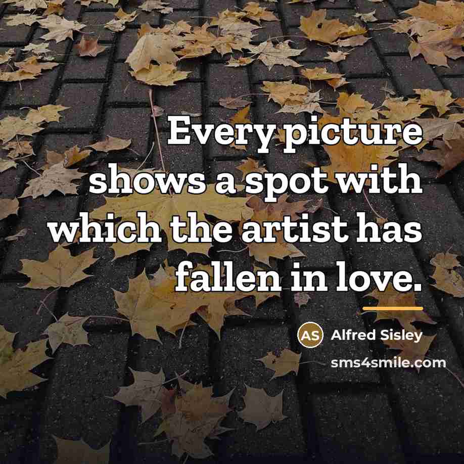 “Every picture shows a spot with which the artist has…” quote by Alfred Sisley