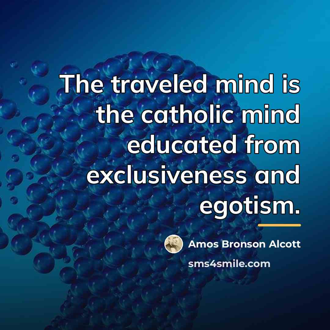 “The traveled mind is the catholic mind educated from exclusiveness…” quote by Amos Bronson Alcott