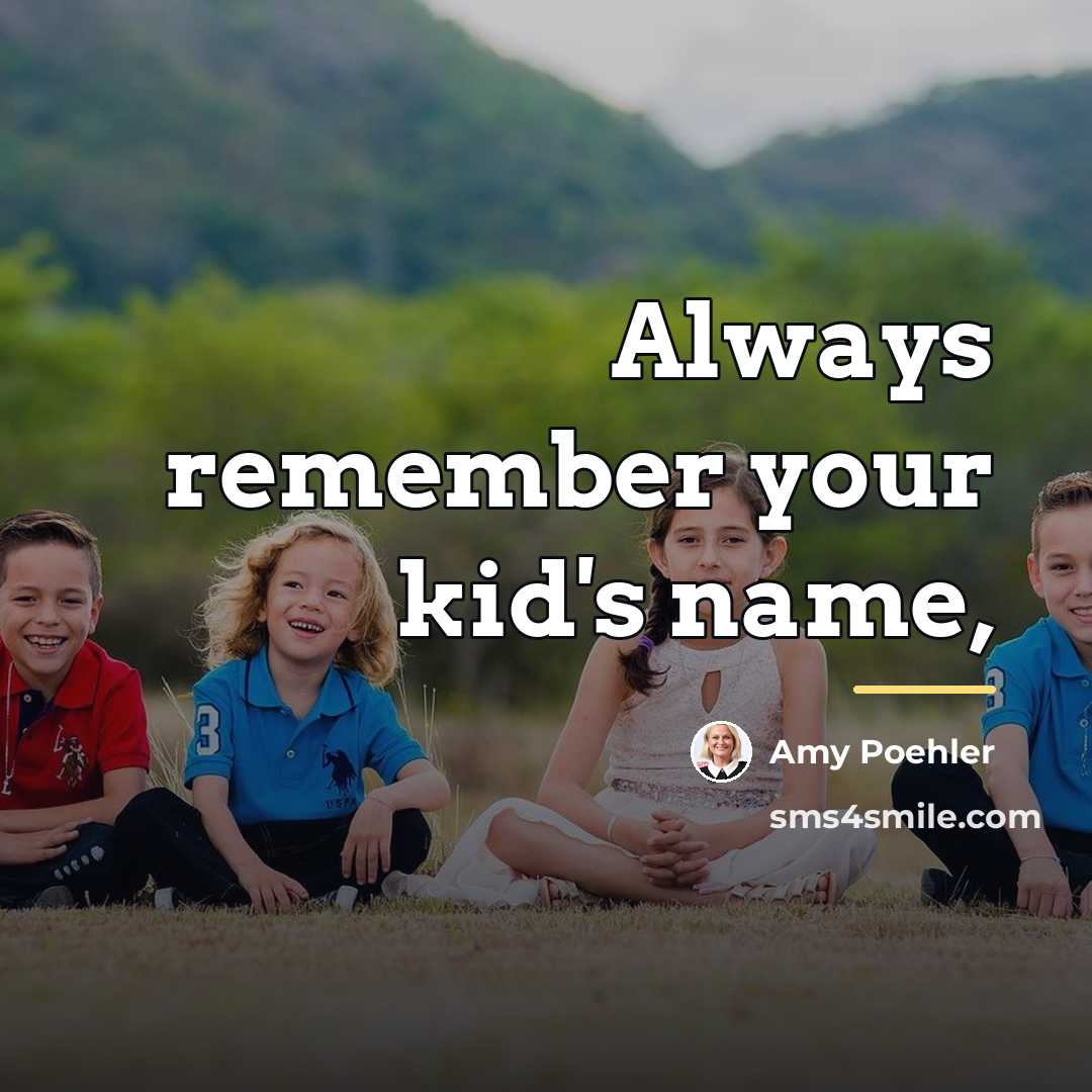 “Always remember your kid's name,…” quote by Amy Poehler