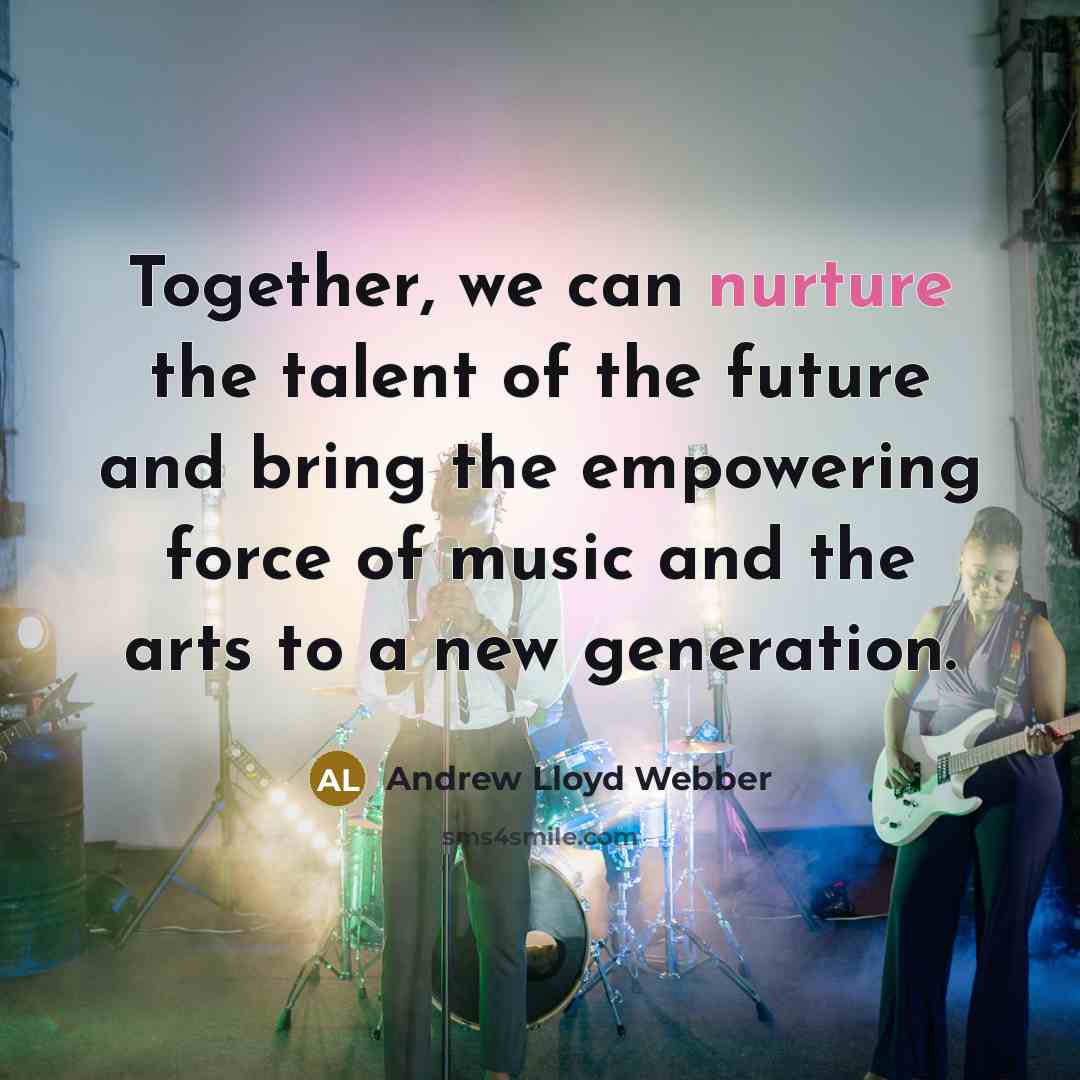“Together, we can nurture the talent of the future and…” quote by Andrew Lloyd Webber