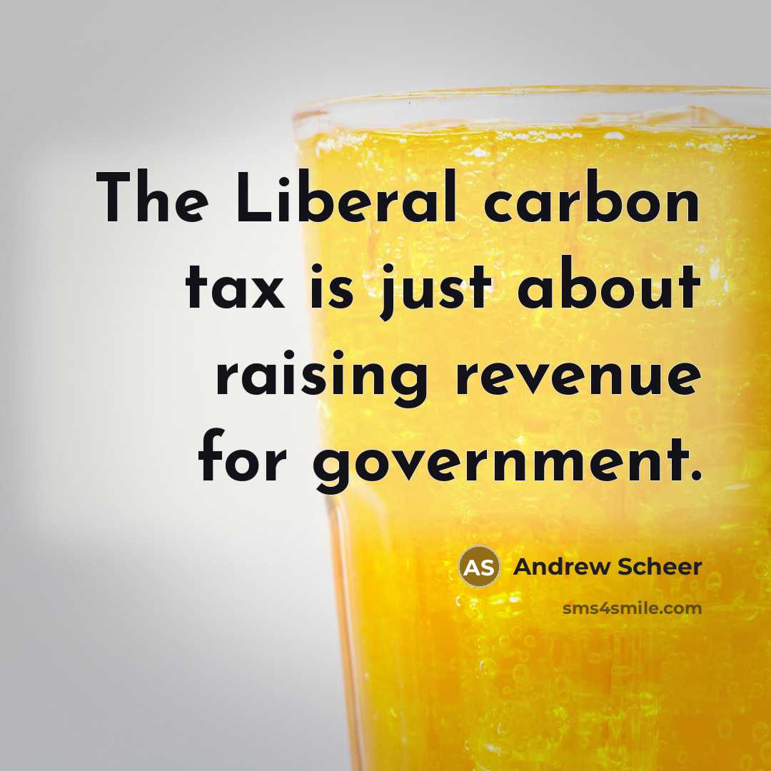 “The Liberal carbon tax is just about raising revenue for…” quote by Andrew Scheer