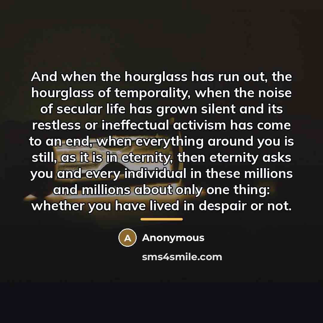 “And when the hourglass has run out, the hourglass of…” quote by Anonymous